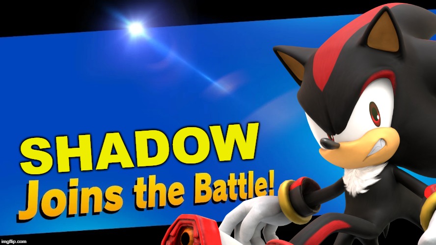 Hopefully they get rid of some certain assist trophies... | SHADOW | image tagged in super smash bros,dlc,sonic the hedgehog,shadow the hedgehog | made w/ Imgflip meme maker