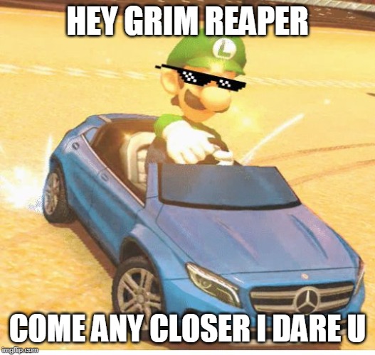 Luigi dealwithit | HEY GRIM REAPER; COME ANY CLOSER I DARE U | image tagged in luigi dealwithit | made w/ Imgflip meme maker