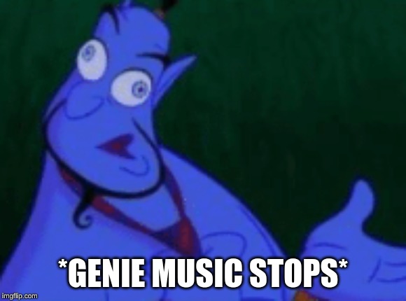 Choking genie | *GENIE MUSIC STOPS* | image tagged in choking genie | made w/ Imgflip meme maker