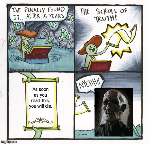 The Scroll Of Truth | As soon as you read this, you will die. | image tagged in memes,the scroll of truth | made w/ Imgflip meme maker