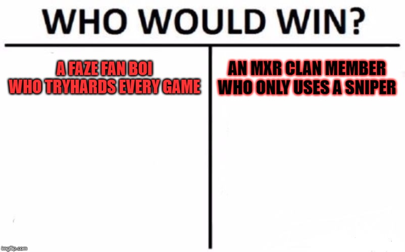 Who Would Win? | A FAZE FAN BOI WHO TRYHARDS EVERY GAME; AN MXR CLAN MEMBER WHO ONLY USES A SNIPER | image tagged in memes,who would win | made w/ Imgflip meme maker