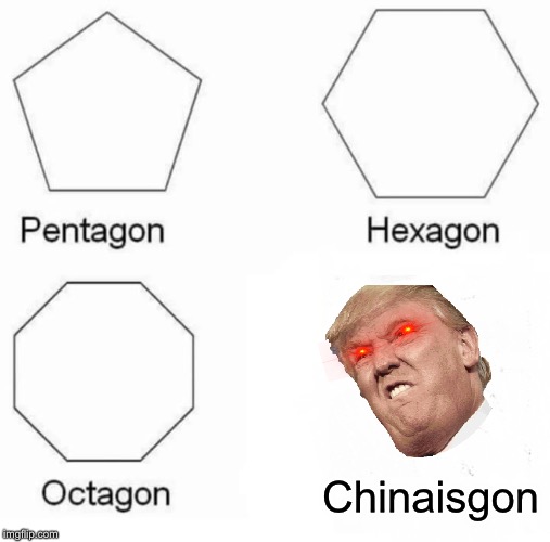 Pentagon Hexagon Octagon | Chinaisgon | image tagged in memes,pentagon hexagon octagon | made w/ Imgflip meme maker