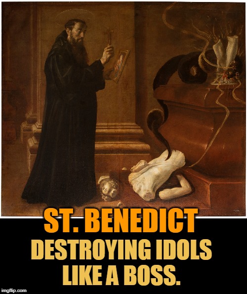 ST. BENEDICT; DESTROYING IDOLS 
LIKE A BOSS. | made w/ Imgflip meme maker