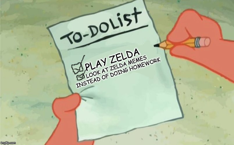 to do list | PLAY ZELDA LOOK AT ZELDA MEMES INSTEAD OF DOING HOMEWORK | image tagged in to do list | made w/ Imgflip meme maker