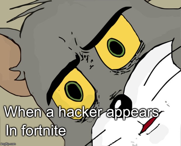 Unsettled Tom | When a hacker appears; In fortnite | image tagged in memes,unsettled tom | made w/ Imgflip meme maker