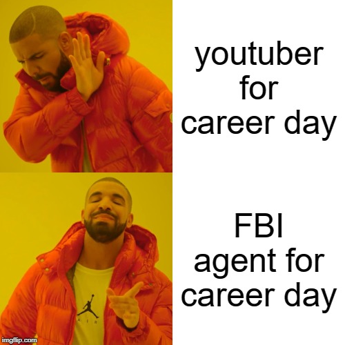 tbh | youtuber for career day; FBI agent for career day | image tagged in memes,drake hotline bling | made w/ Imgflip meme maker