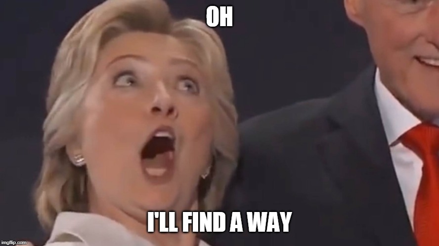 Crazy Hillary Laugh | OH I'LL FIND A WAY | image tagged in crazy hillary laugh | made w/ Imgflip meme maker