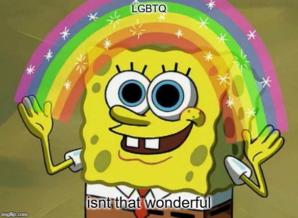 Imagination Spongebob | LGBTQ; isnt that wonderful | image tagged in memes,imagination spongebob | made w/ Imgflip meme maker