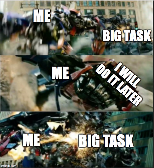 Fighting tasks | ME; BIG TASK; ME; I WILL DO IT LATER; BIG TASK; ME | image tagged in transformers | made w/ Imgflip meme maker