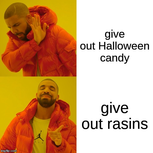 Drake Hotline Bling | give out Halloween candy; give out rasins | image tagged in memes,drake hotline bling | made w/ Imgflip meme maker