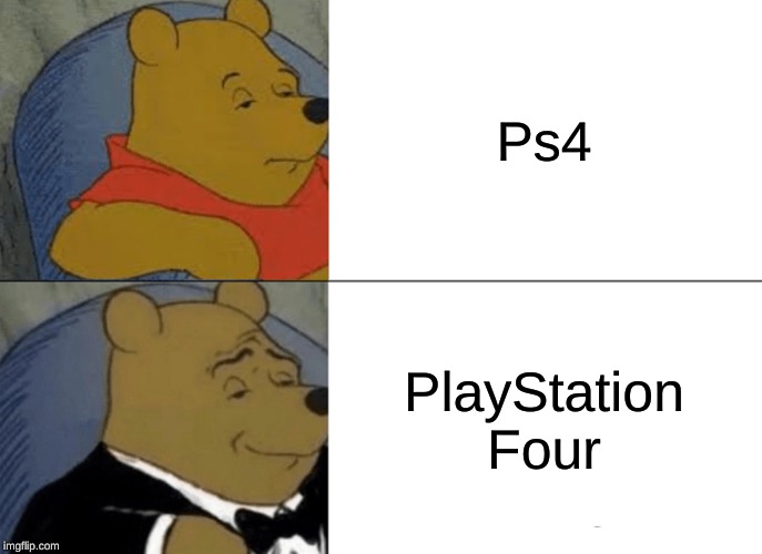 Tuxedo Winnie The Pooh Meme | Ps4; PlayStation Four | image tagged in memes,tuxedo winnie the pooh | made w/ Imgflip meme maker