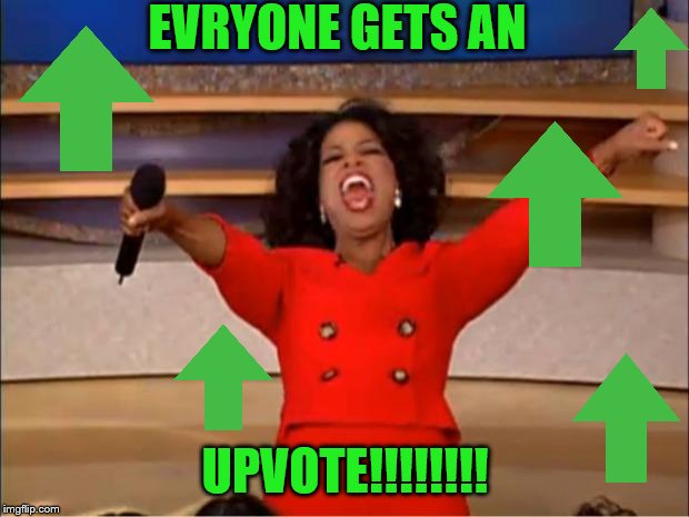 Oprah You Get A Meme | EVRYONE GETS AN UPVOTE!!!!!!!! | image tagged in memes,oprah you get a | made w/ Imgflip meme maker