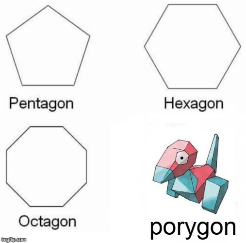 Pentagon Hexagon Octagon | porygon | image tagged in memes,pentagon hexagon octagon | made w/ Imgflip meme maker