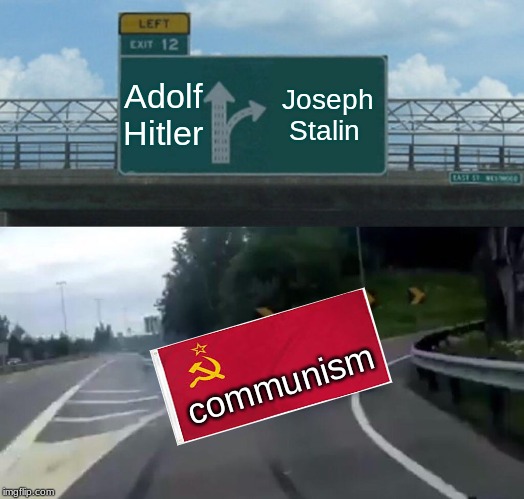 Left Exit 12 Off Ramp | Adolf Hitler; Joseph Stalin; communism | image tagged in memes,left exit 12 off ramp | made w/ Imgflip meme maker