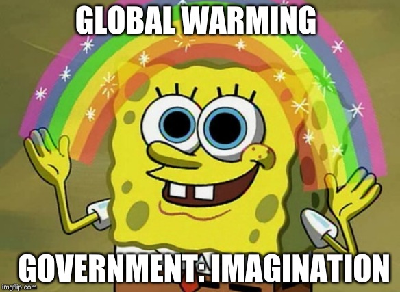 Imagination Spongebob | GLOBAL WARMING; GOVERNMENT: IMAGINATION | image tagged in memes,imagination spongebob | made w/ Imgflip meme maker