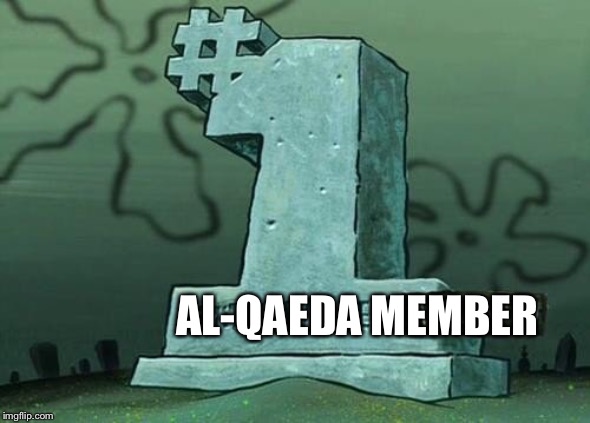 He was number one | AL-QAEDA MEMBER | image tagged in he was number one | made w/ Imgflip meme maker