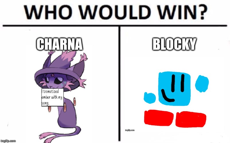 Who Would Win? | CHARNA; BLOCKY | image tagged in memes,who would win | made w/ Imgflip meme maker