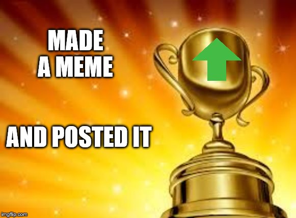 Award | MADE A MEME AND POSTED IT | image tagged in award | made w/ Imgflip meme maker