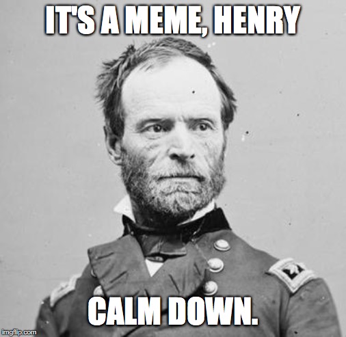 IT'S A MEME, HENRY; CALM DOWN. | made w/ Imgflip meme maker