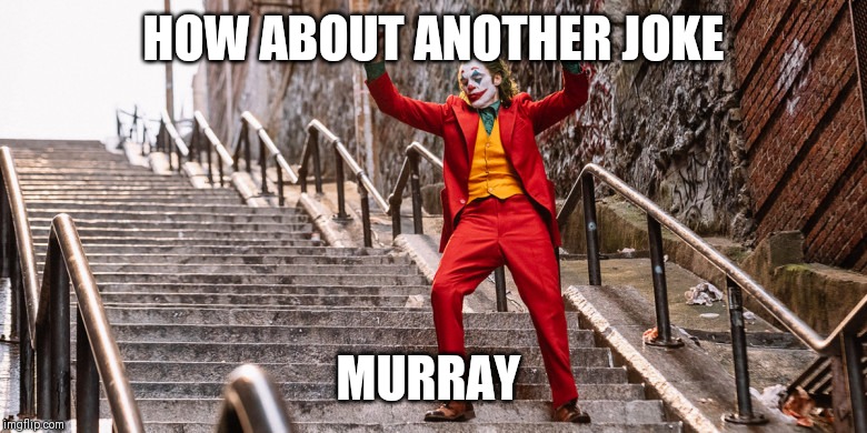 Joker Dance | HOW ABOUT ANOTHER JOKE; MURRAY | image tagged in joker dance | made w/ Imgflip meme maker