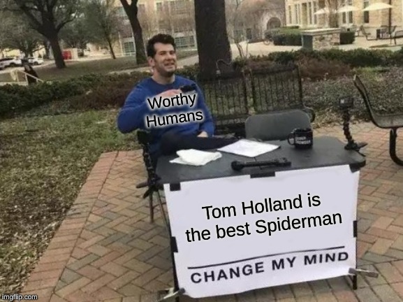 Change My Mind Meme | Worthy Humans; Tom Holland is the best Spiderman | image tagged in memes,change my mind | made w/ Imgflip meme maker