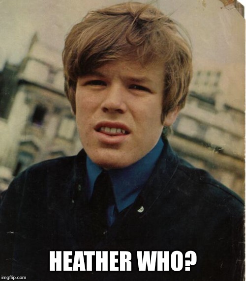 HEATHER WHO? | made w/ Imgflip meme maker