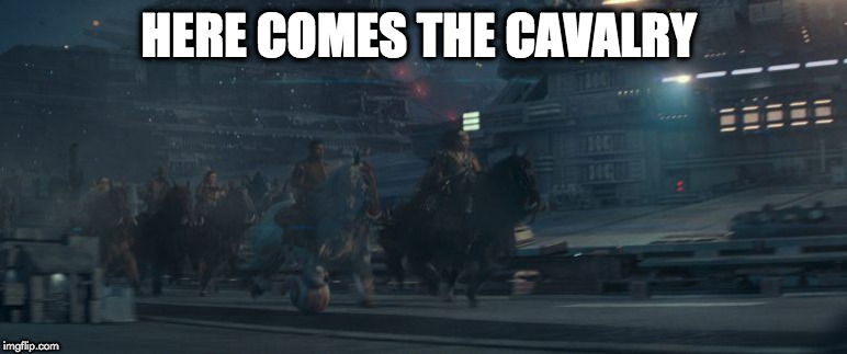 here comes the cavalry | HERE COMES THE CAVALRY | image tagged in star wars | made w/ Imgflip meme maker