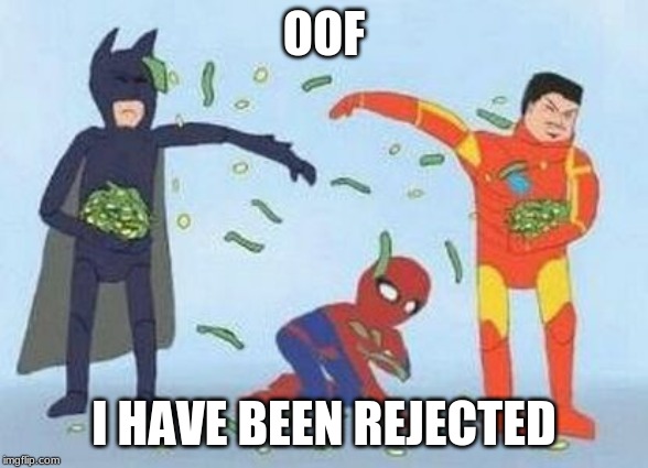 Pathetic Spidey Meme | OOF; I HAVE BEEN REJECTED | image tagged in memes,pathetic spidey | made w/ Imgflip meme maker
