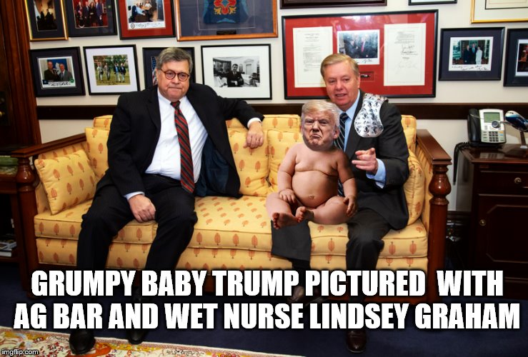 White House Gems | GRUMPY BABY TRUMP PICTURED  WITH AG BAR AND WET NURSE LINDSEY GRAHAM | image tagged in donald trump,lindsey graham,crooked,crying baby | made w/ Imgflip meme maker