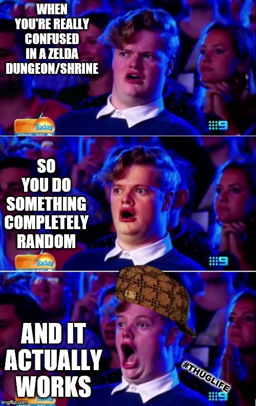 Zelda Dungeon | WHEN YOU'RE REALLY CONFUSED IN A ZELDA DUNGEON/SHRINE; SO YOU DO SOMETHING COMPLETELY RANDOM; AND IT ACTUALLY WORKS; #THUGLIFE | image tagged in the legend of zelda | made w/ Imgflip meme maker