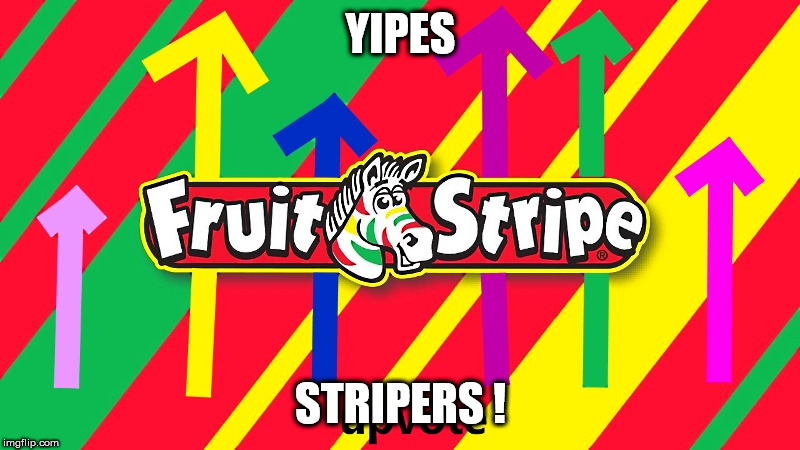 fruit stripe up vote | YIPES STRIPERS ! | image tagged in fruit stripe up vote | made w/ Imgflip meme maker
