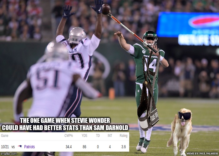 Sam Darnold vs. Patriots Stevie Wondered WTH? |  THE ONE GAME WHEN STEVIE WONDER COULD HAVE HAD BETTER STATS THAN SAM DARNOLD; MEME BY: PAUL PALMIERI | image tagged in sam darnold,new york jets,new england patriots,nfl memes,nfl football,monday night football | made w/ Imgflip meme maker