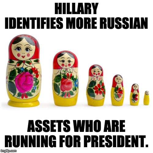 Russian assets everywhere! | HILLARY IDENTIFIES MORE RUSSIAN ASSETS WHO ARE RUNNING FOR PRESIDENT. | image tagged in russian | made w/ Imgflip meme maker