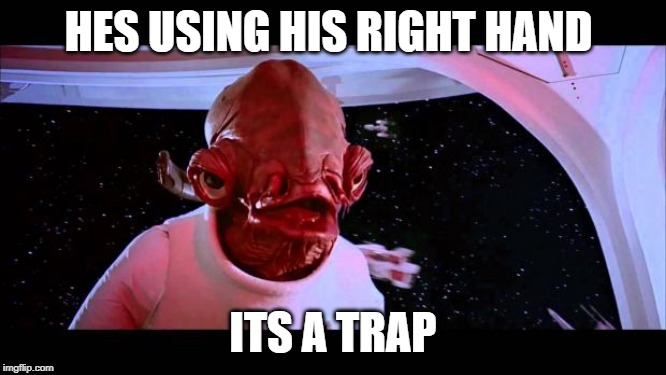 It's a trap  | HES USING HIS RIGHT HAND ITS A TRAP | image tagged in it's a trap | made w/ Imgflip meme maker