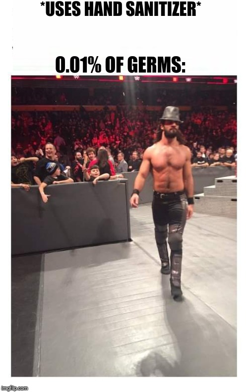 *USES HAND SANITIZER*; 0.01% OF GERMS: | image tagged in wwe,seth rollins,germs | made w/ Imgflip meme maker