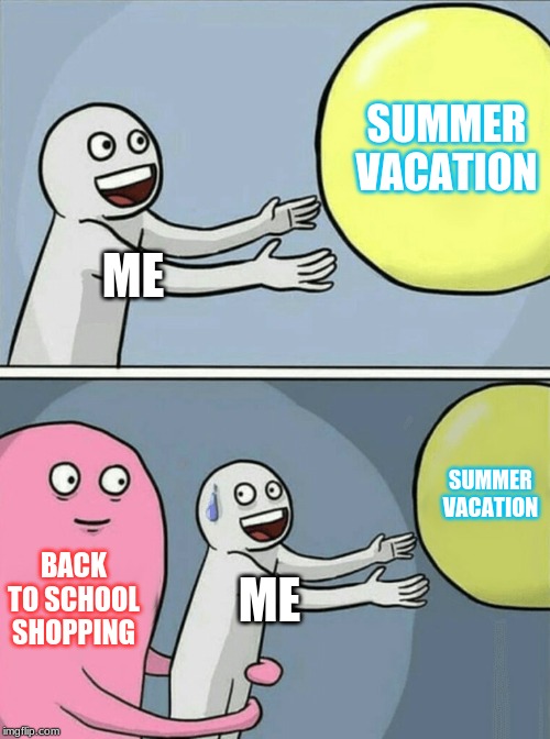 Running Away Balloon | SUMMER VACATION; ME; SUMMER VACATION; BACK TO SCHOOL SHOPPING; ME | image tagged in memes,running away balloon | made w/ Imgflip meme maker