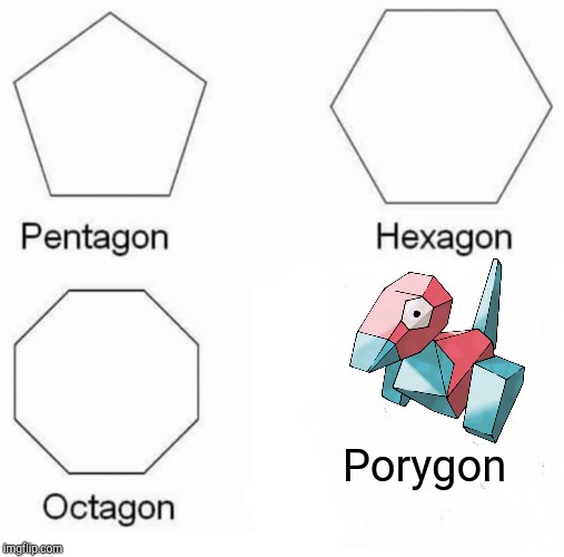Pentagon Hexagon Octagon | Porygon | image tagged in memes,pentagon hexagon octagon | made w/ Imgflip meme maker