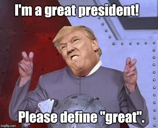 Dr Evil Laser | I'm a great president! Please define "great". | image tagged in memes,dr evil laser | made w/ Imgflip meme maker