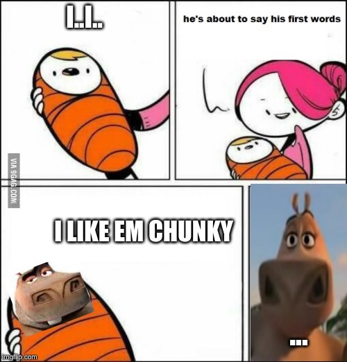 He is About to Say His First Words | I..I.. I LIKE EM CHUNKY; ... | image tagged in he is about to say his first words | made w/ Imgflip meme maker