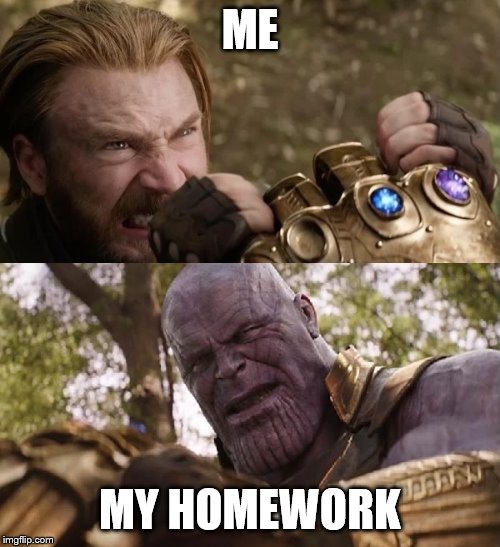 Avengers Infinity War Cap vs Thanos | ME; MY HOMEWORK | image tagged in avengers infinity war cap vs thanos | made w/ Imgflip meme maker