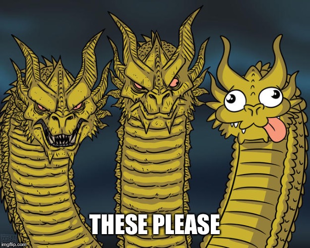 Three-headed Dragon | THESE PLEASE | image tagged in three-headed dragon | made w/ Imgflip meme maker