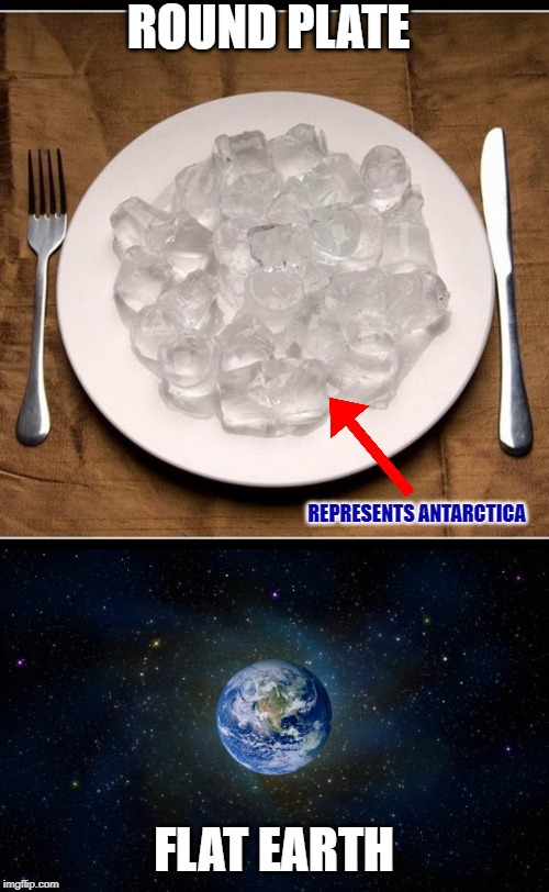 ROUND PLATE FLAT EARTH REPRESENTS ANTARCTICA | image tagged in planet earth from space,plate of ice cubes | made w/ Imgflip meme maker