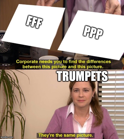 They are the same picture | PPP; FFF; TRUMPETS | image tagged in they are the same picture | made w/ Imgflip meme maker