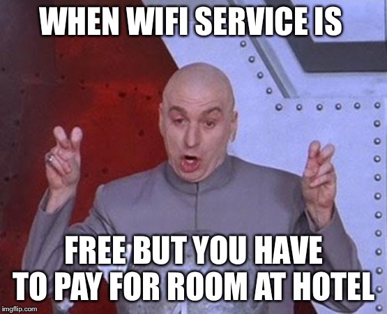 Dr Evil Laser | WHEN WIFI SERVICE IS; FREE BUT YOU HAVE TO PAY FOR ROOM AT HOTEL | image tagged in memes,dr evil laser | made w/ Imgflip meme maker