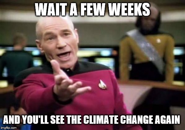 Picard Wtf | WAIT A FEW WEEKS; AND YOU'LL SEE THE CLIMATE CHANGE AGAIN | image tagged in memes,picard wtf,funny memes,political | made w/ Imgflip meme maker