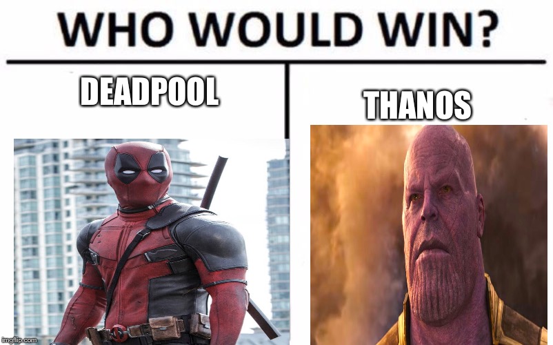 Who is stronger? | DEADPOOL; THANOS | image tagged in memes,who would win,thanos,deadpool,superheroes,fight | made w/ Imgflip meme maker