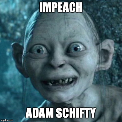 Gollum | IMPEACH; ADAM SCHIFTY | image tagged in memes,gollum | made w/ Imgflip meme maker