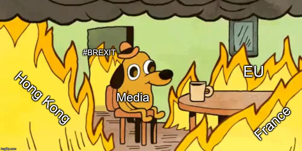 This is fine | #BREXIT; EU; Hong Kong; Media; France | image tagged in world problems,civil unrest,american media,media | made w/ Imgflip meme maker