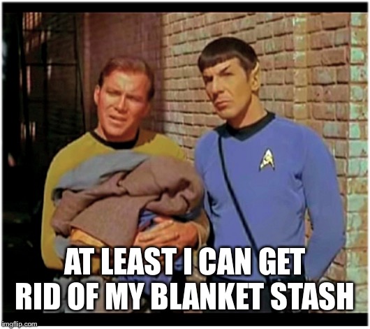 Old to Hobo Kirky and Spockers | AT LEAST I CAN GET RID OF MY BLANKET STASH | image tagged in old to hobo kirky and spockers | made w/ Imgflip meme maker