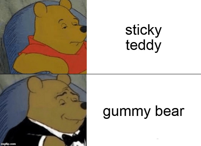 the two bears | sticky teddy; gummy bear | image tagged in memes,tuxedo winnie the pooh | made w/ Imgflip meme maker